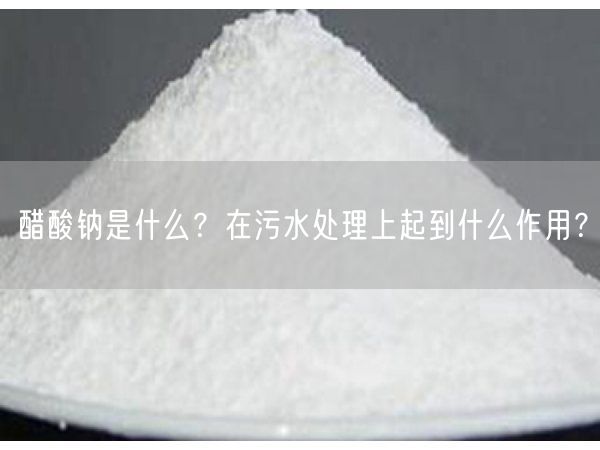 醋酸钠是什么？在污水处理上起到什么作用？(图2)